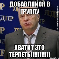 добавляйся в группу хватит это терпеть!!!