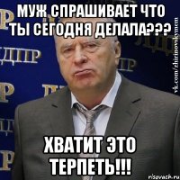 муж спрашивает что ты сегодня делала??? хватит это терпеть!!!