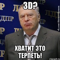 3d? хватит это терпеть!