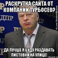 раскрутка сайта от компании турбосео? да лучше я буду раздавать листовки на улице!