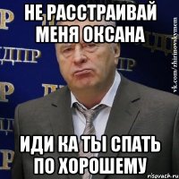 не расстраивай меня оксана иди ка ты спать по хорошему