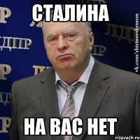 сталина на вас нет