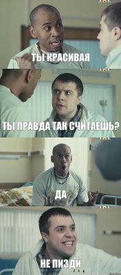 Ты красивая ты правда так считаешь? Да НЕ ПИЗДИ