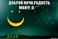 доброй ночи,радость моя!!! :d :*** 