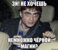 эй! не хочешь немножко чёрной магии?
