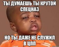 ты думаешь ты крутой спецназ но ты даже не служил в цпп