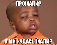 проїхали? а ми кудась їхали?