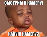 смотрим в камеру! какую камеру?