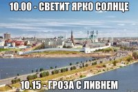 10.00 - светит ярко солнце 10.15 - гроза с ливнем