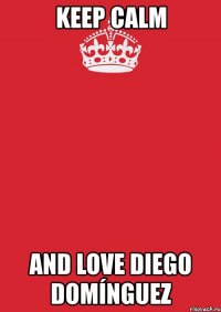 keep calm and love diego domínguez