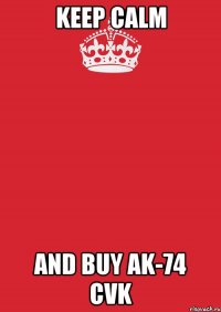 keep calm and buy ak-74 cvk