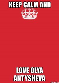 keep calm and love olya antysheva