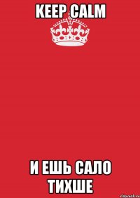 keep calm и ешь сало тихше