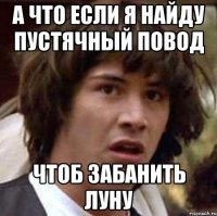 а что если я найду пустячный повод чтоб забанить луну