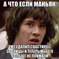 а что если маньяк уже удалил свастику с задницы и теперь мы его больше не поймаем