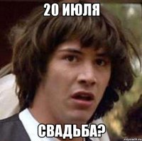 20 июля свадьба?