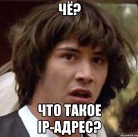 чё? что такое ip-адрес?