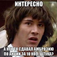 интересно а кто то сдавал амброзию по акции за 10 коп. штука?