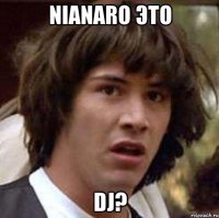 nianaro это dj?