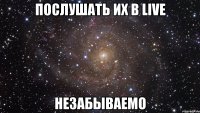 послушать их в live незабываемо