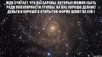 мдк считает, что вы бараны, которых можно ебать ради популярности группы. на вас хорошо делают деньги и хорошо в открытой форме шлют на хуй ) 