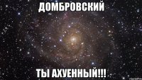 домбровский ты ахуенный!!!