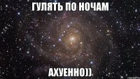 гулять по ночам ахуенно))
