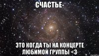 счастье- это когда ты на концерте любимой группы <3