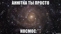 анютка ты просто космос:***