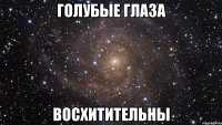 голубые глаза восхитительны