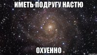 иметь подругу настю охуенно