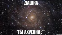 дашка ты ахуенна :**