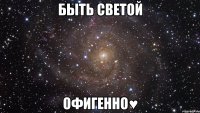 быть светой офигенно♥