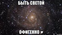 быть светой офигенно ♥