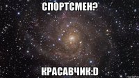 спортсмен? красавчик:d