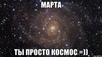 марта ты просто космос =))