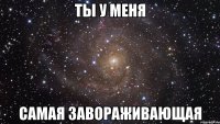 ты у меня самая завораживающая