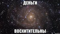 деньги восхитительны