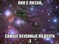 лия с лизой самые охуенные подруги ;з