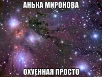 анька миронова охуенная просто