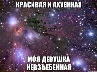 красивая и ахуенная моя девушка невзъебенная