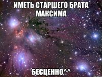 иметь старшего брата максима бесценно^^