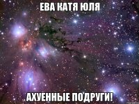 ева катя юля ахуенные подруги!