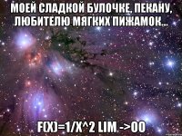 моей сладкой булочке, пекану, любителю мягких пижамок... f(x)=1/x^2 lim ->oo