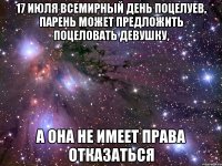 17 июля всемирный день поцелуев, парень может предложить поцеловать девушку, а она не имеет права отказаться