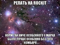 репать на rockit норм так ниче особенного у марка было лучше особенно без того комбаря