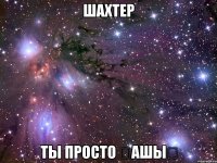шахтер ты просто ҒашыҚ