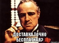  доставка точно бесплатная?