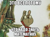 это все потому что надо знать математику