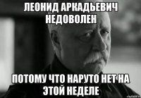леонид аркадьевич недоволен потому что наруто нет на этой неделе